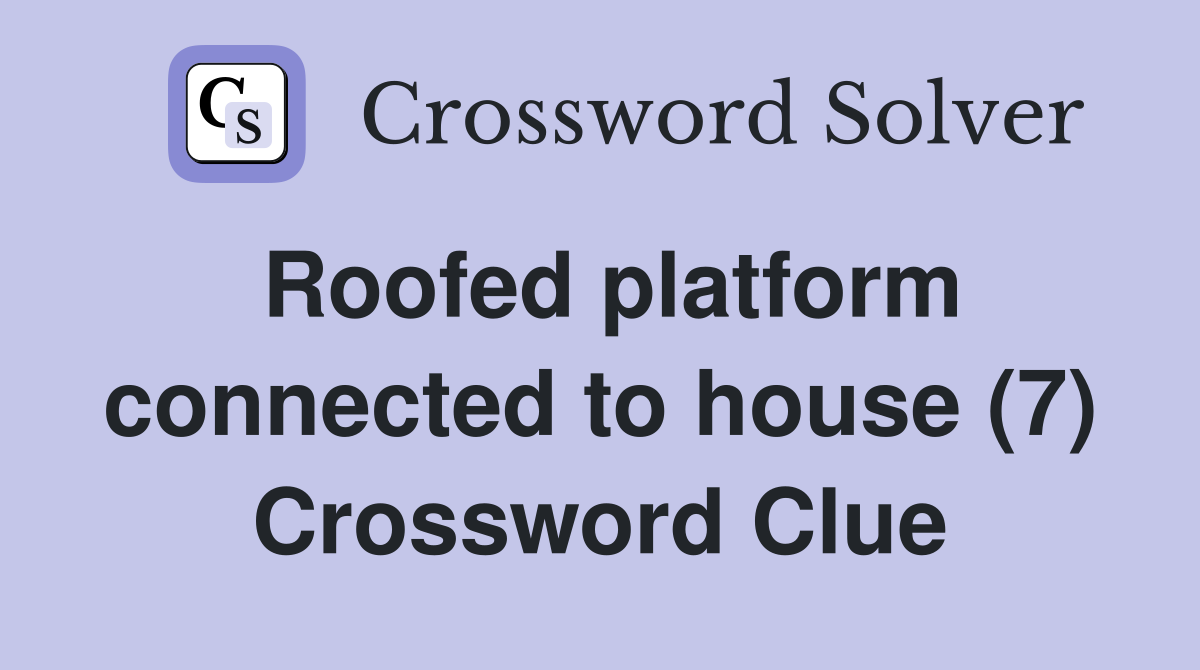 Roofed platform connected to house (7) Crossword Clue