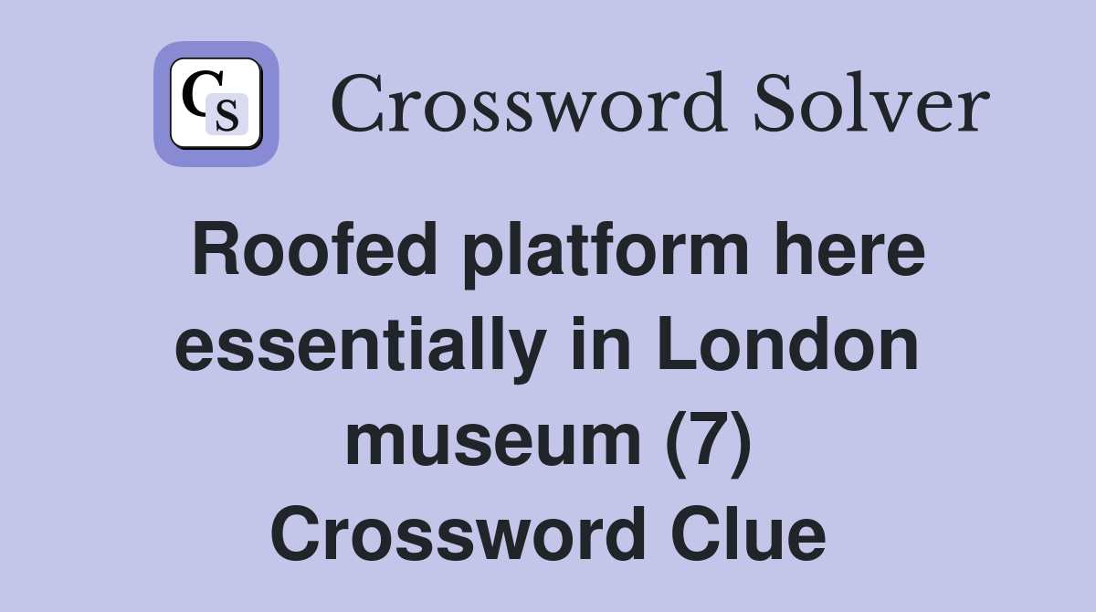 Roofed platform here essentially in London museum (7) Crossword Clue