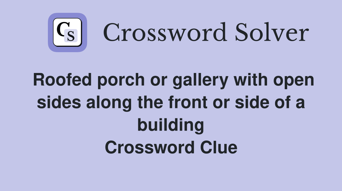 Roofed porch or gallery with open sides along the front or side of a building Crossword Clue