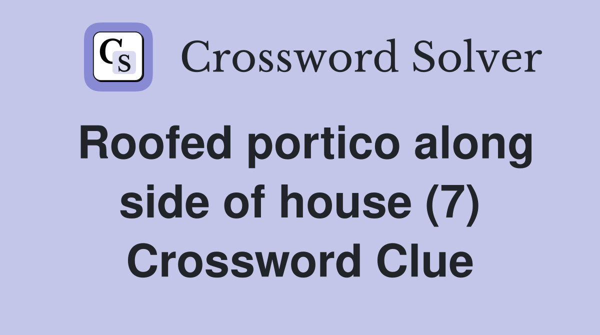 Roofed portico along side of house (7) Crossword Clue