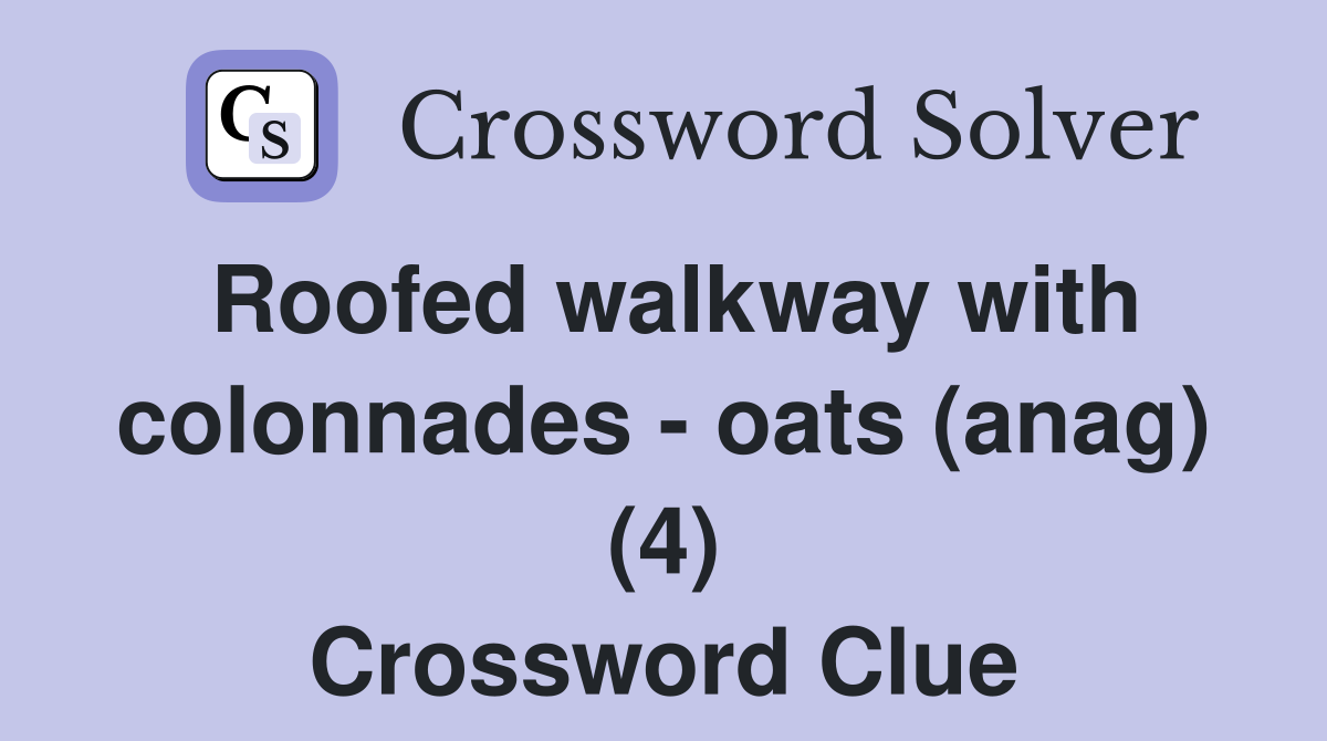 Roofed walkway with colonnades - oats (anag) (4) Crossword Clue