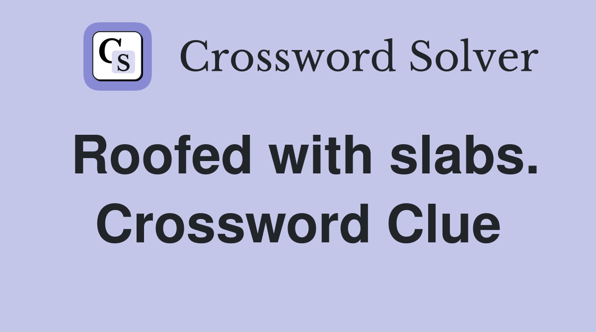 Roofed with slabs. Crossword Clue