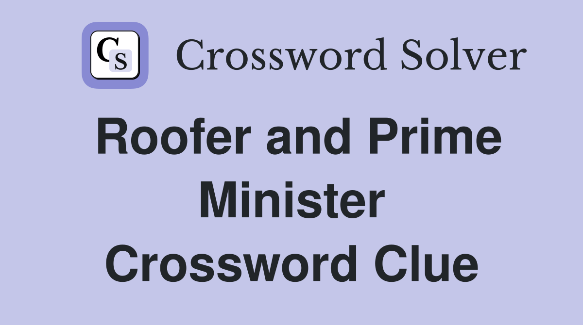 Roofer and Prime Minister Crossword Clue