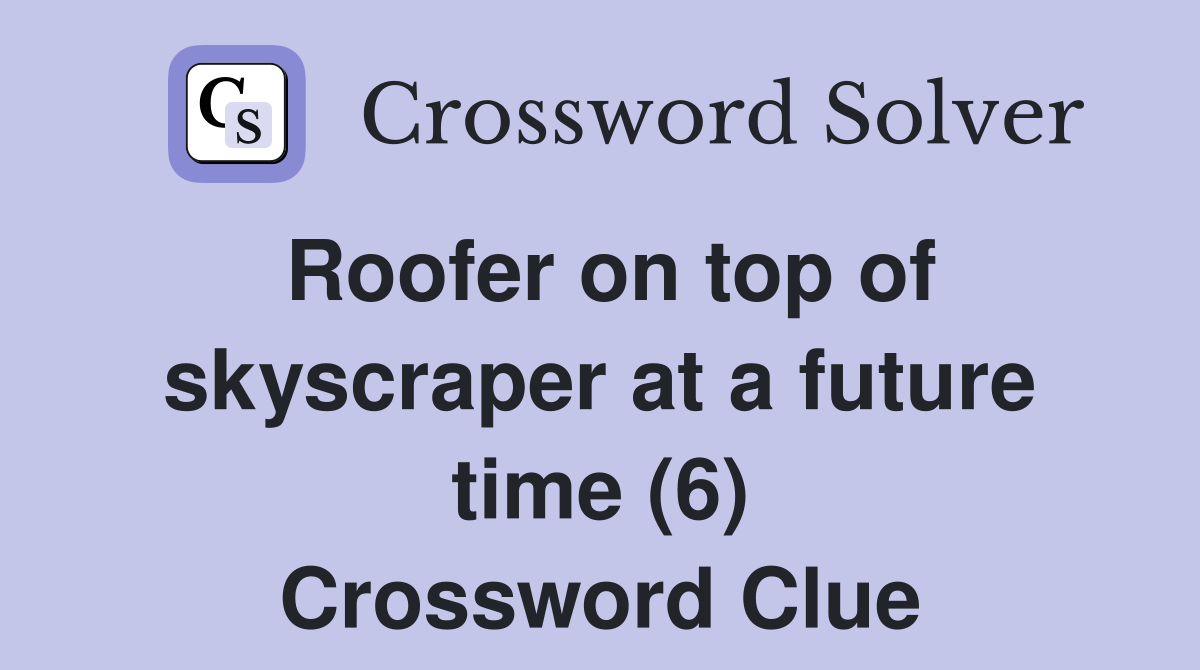 Roofer on top of skyscraper at a future time (6) Crossword Clue