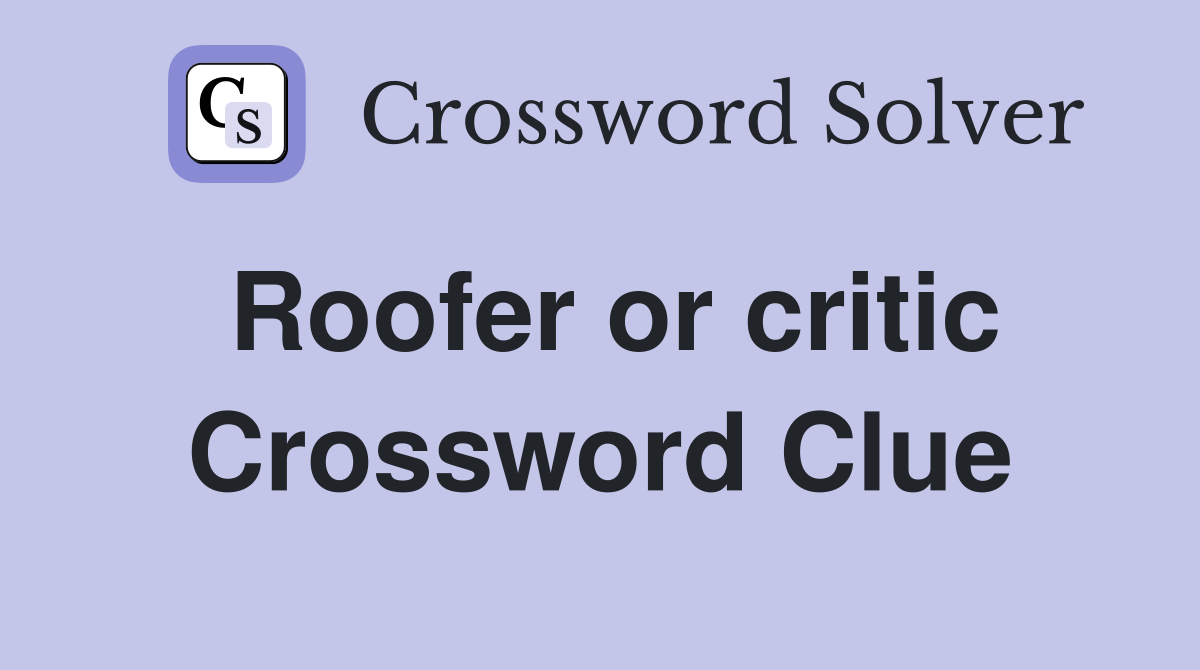Roofer or critic Crossword Clue