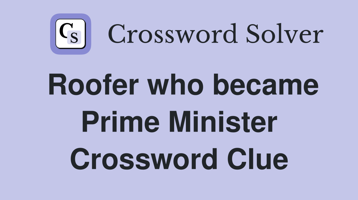 Roofer who became Prime Minister Crossword Clue