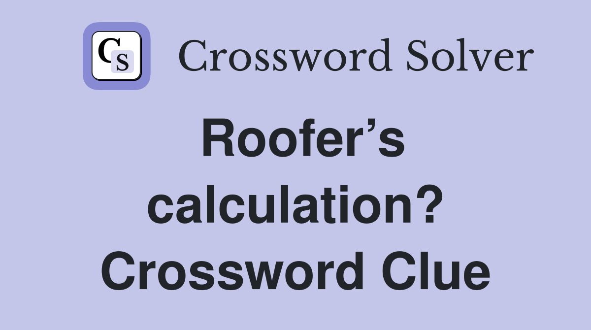 Roofer’s calculation? Crossword Clue
