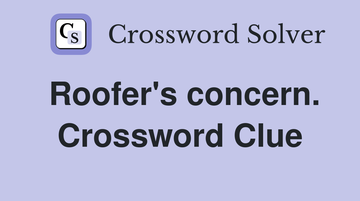 Roofer's concern. Crossword Clue