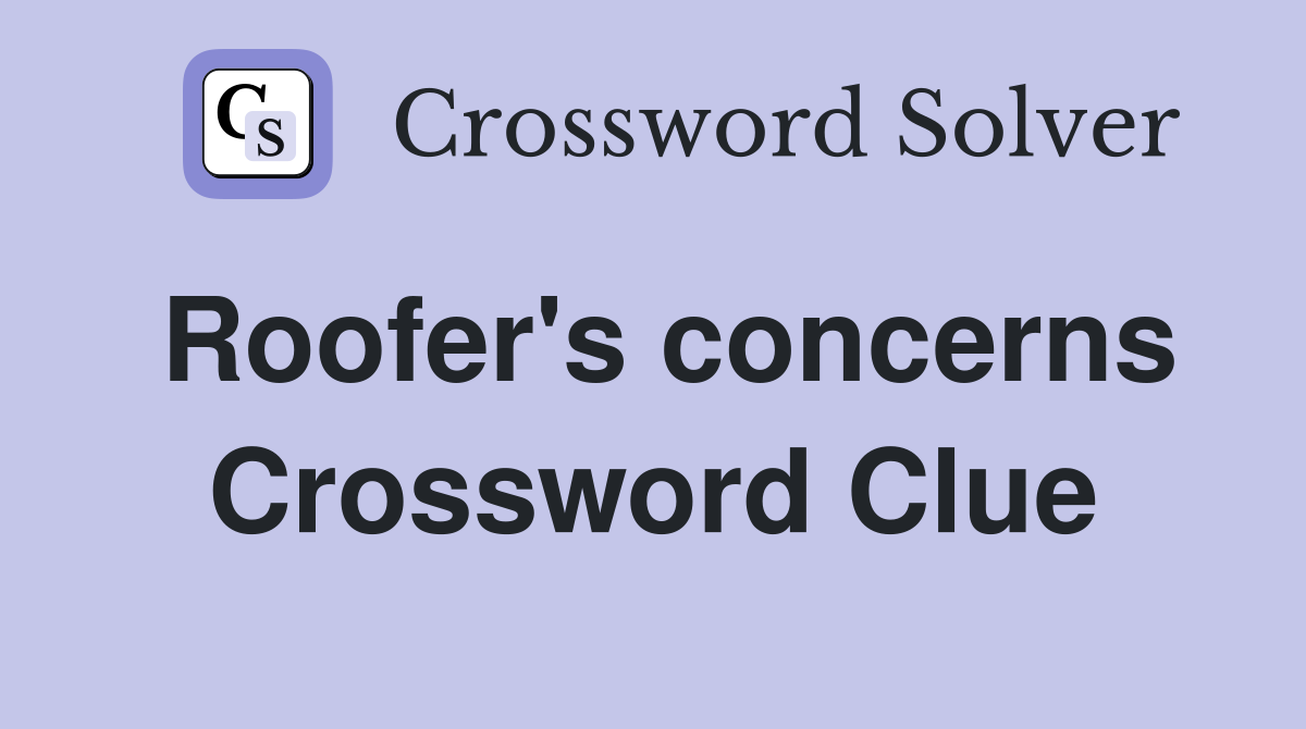 Roofer's concerns Crossword Clue
