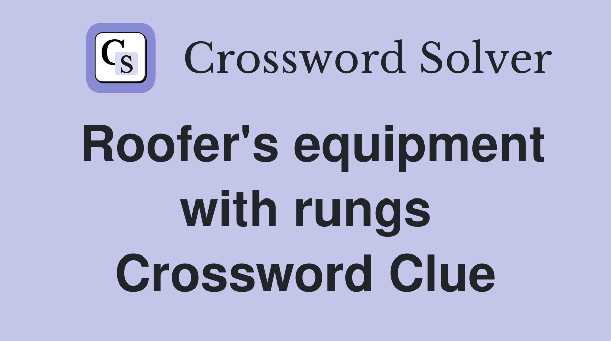 Roofer's equipment with rungs Crossword Clue
