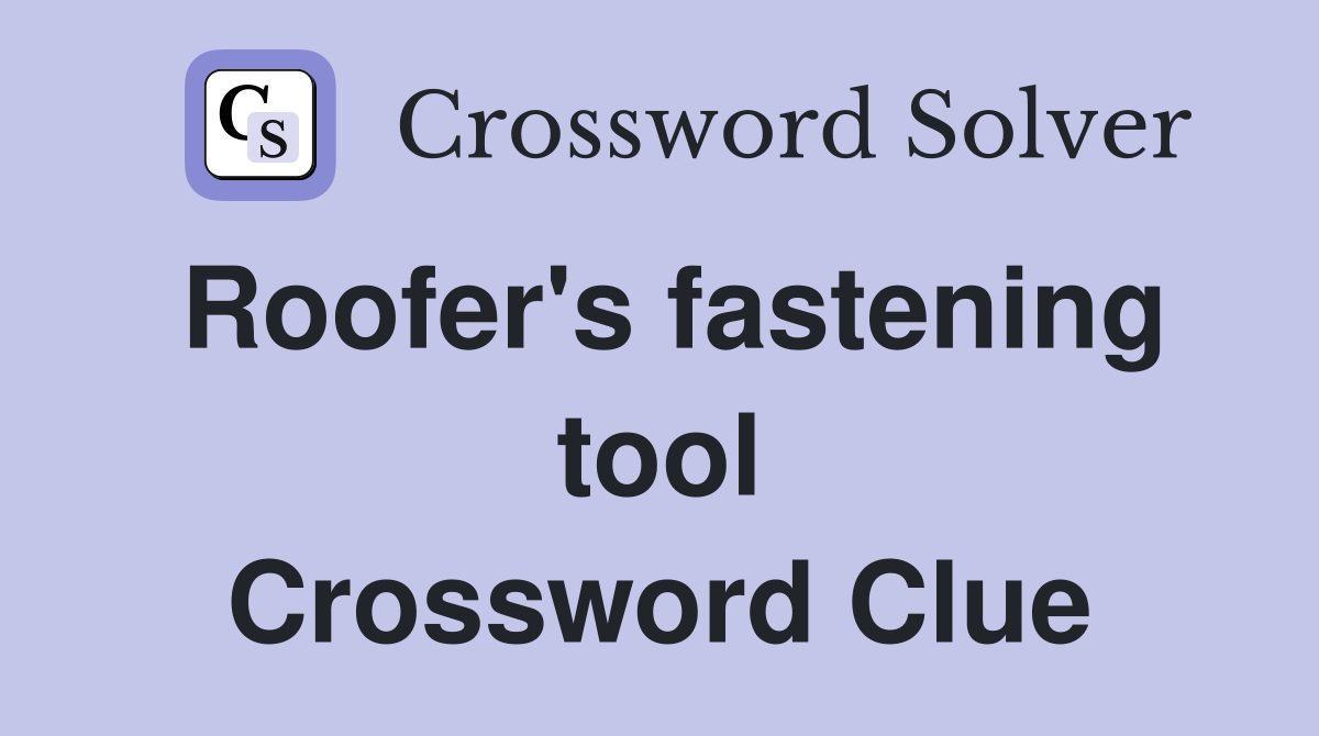 Roofer's fastening tool Crossword Clue