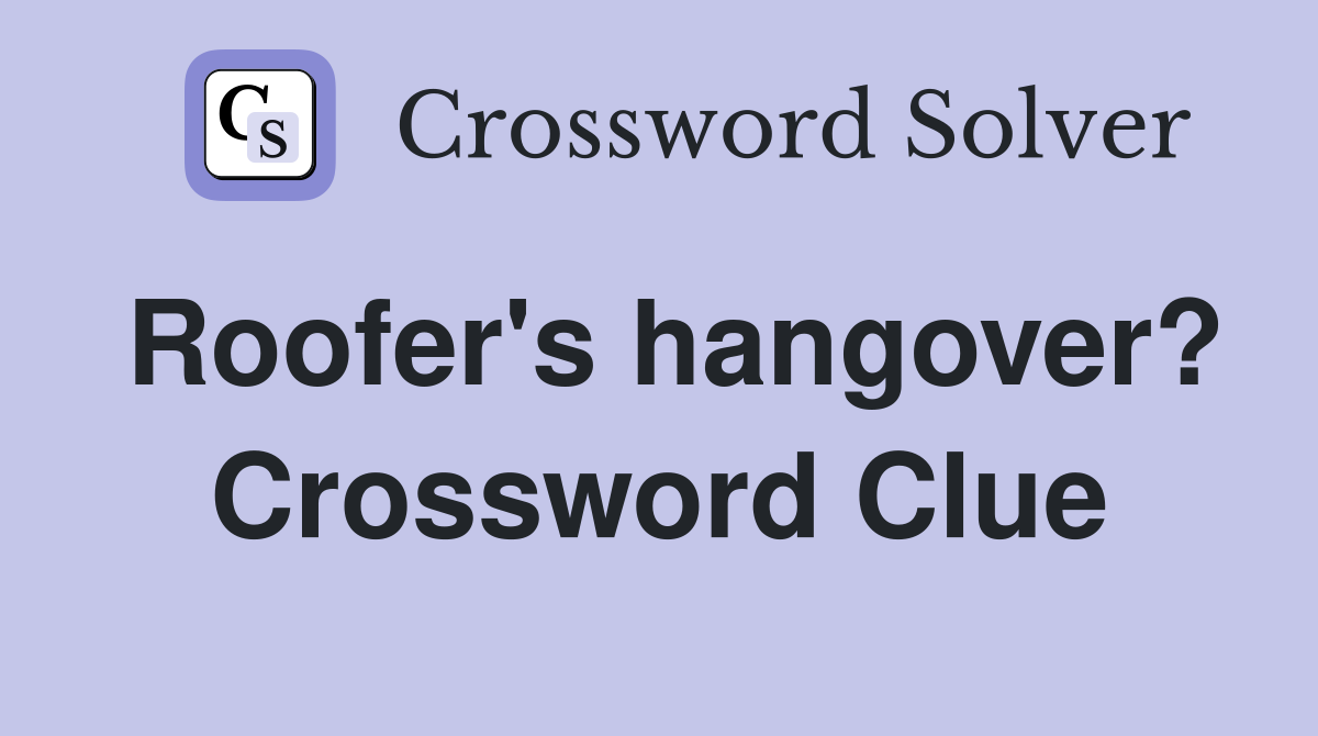 Roofer's hangover? Crossword Clue