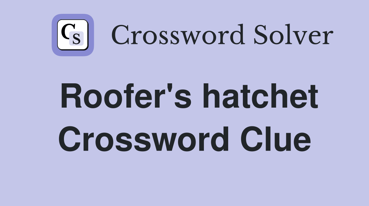 Roofer's hatchet Crossword Clue