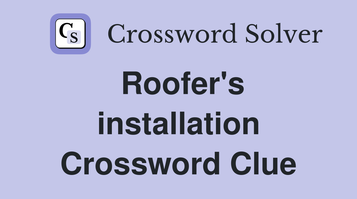 Roofer's installation Crossword Clue