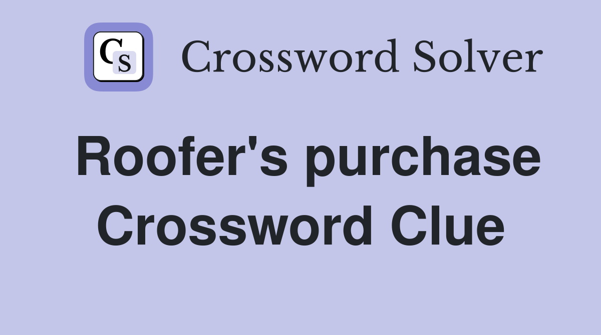 Roofer's purchase Crossword Clue