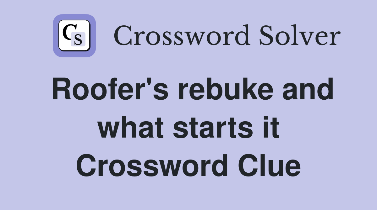 Roofer's rebuke and what starts it Crossword Clue