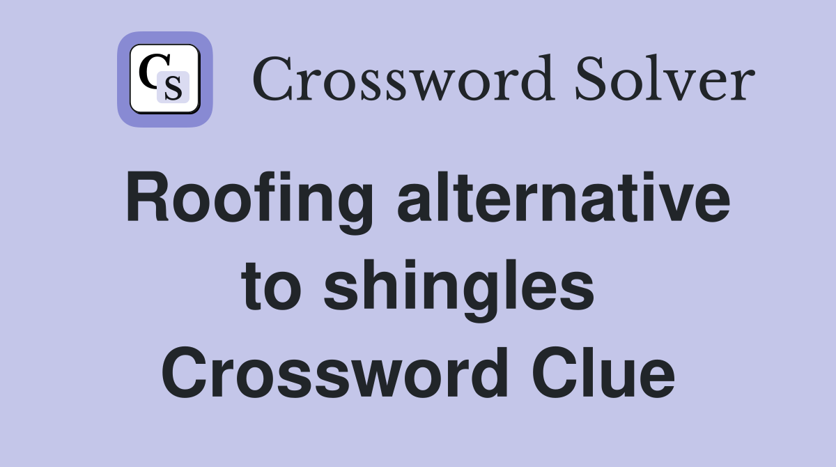 Roofing alternative to shingles Crossword Clue