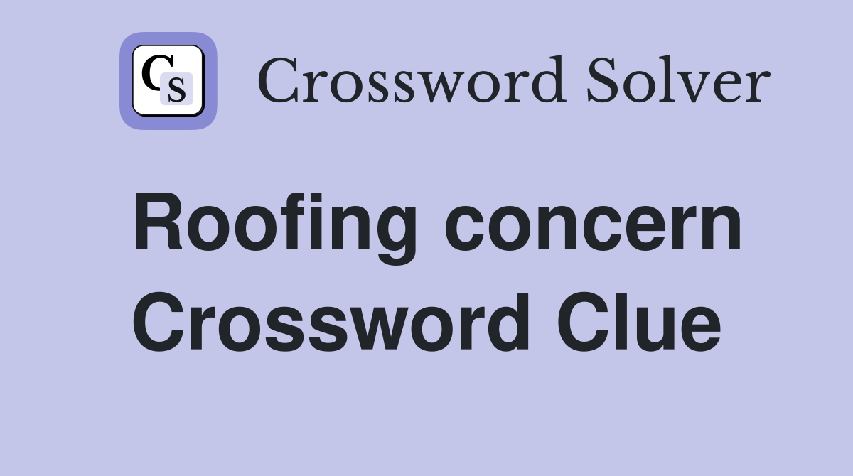 Roofing concern Crossword Clue
