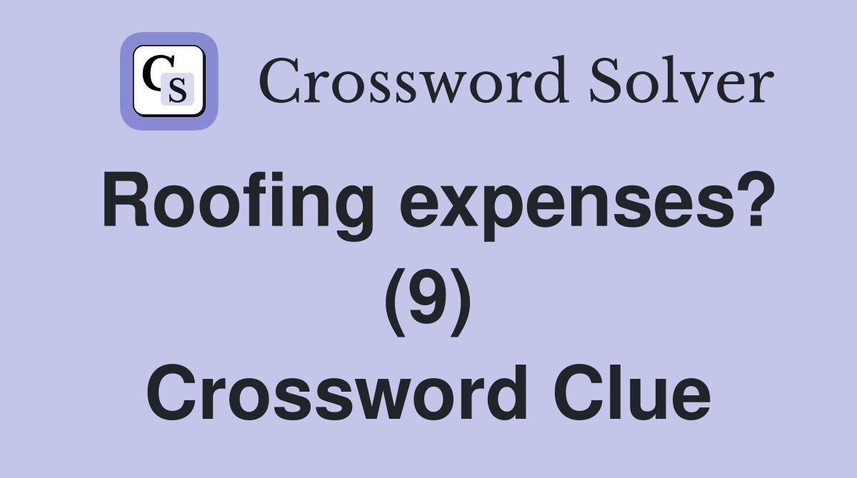 Roofing expenses? (9) Crossword Clue