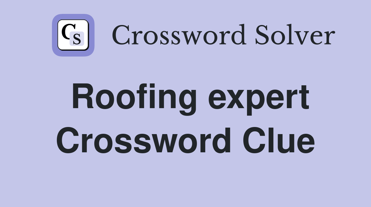 Roofing expert Crossword Clue