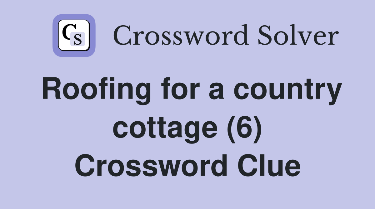 Roofing for a country cottage (6) Crossword Clue