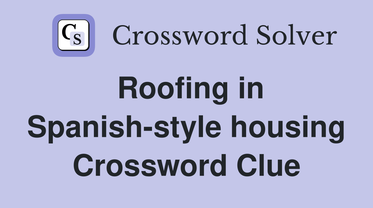 Roofing in Spanish-style housing Crossword Clue