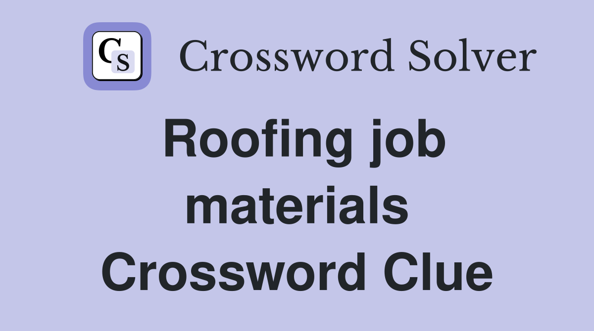 Roofing job materials Crossword Clue