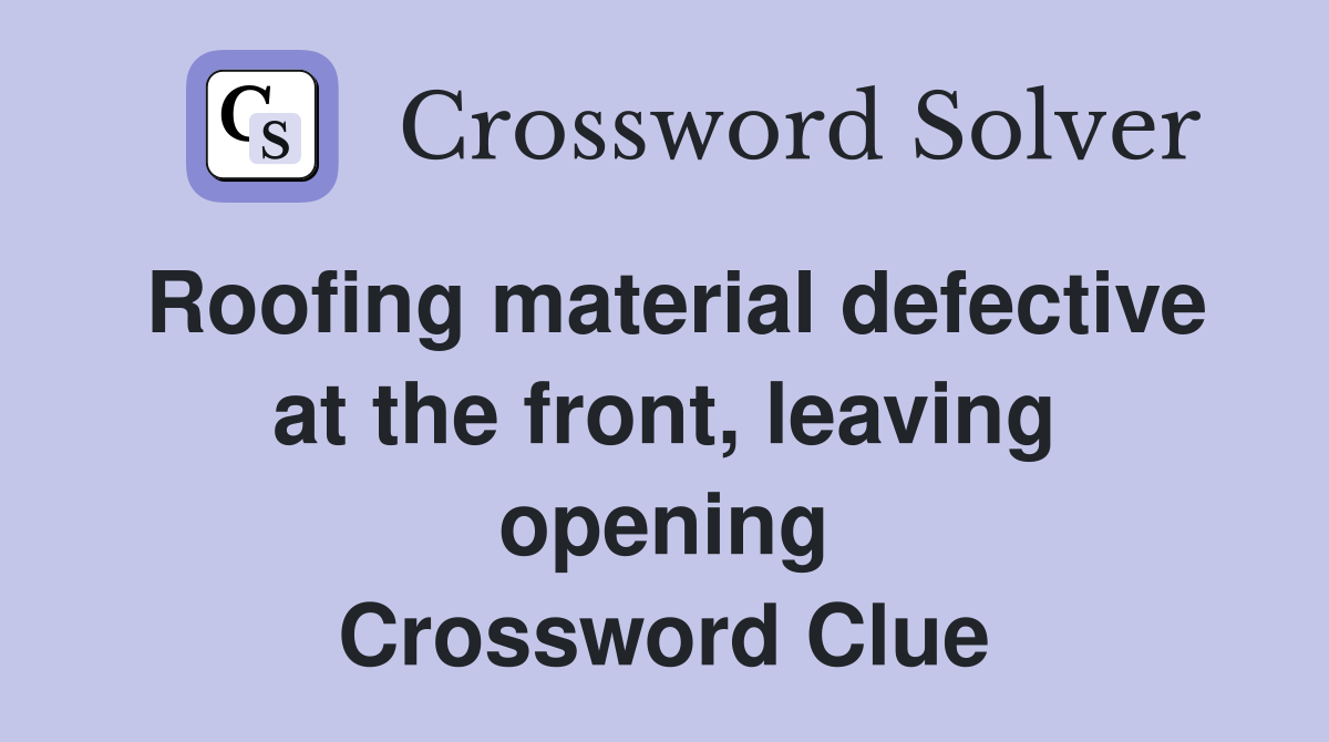 Roofing material defective at the front, leaving opening Crossword Clue