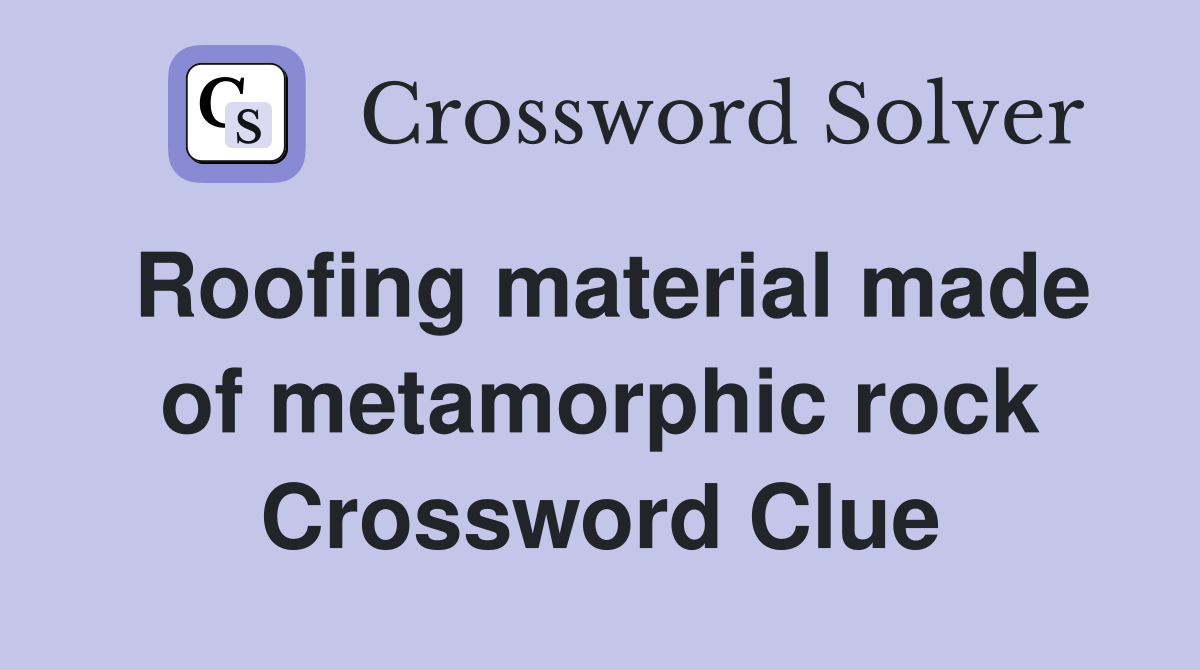 Roofing material made of metamorphic rock Crossword Clue