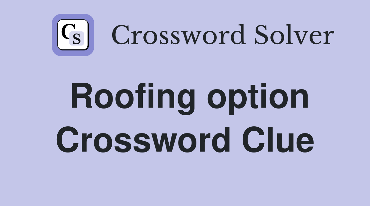Roofing option Crossword Clue