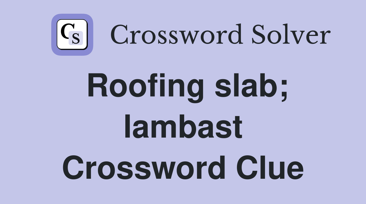 Roofing slab; lambast Crossword Clue