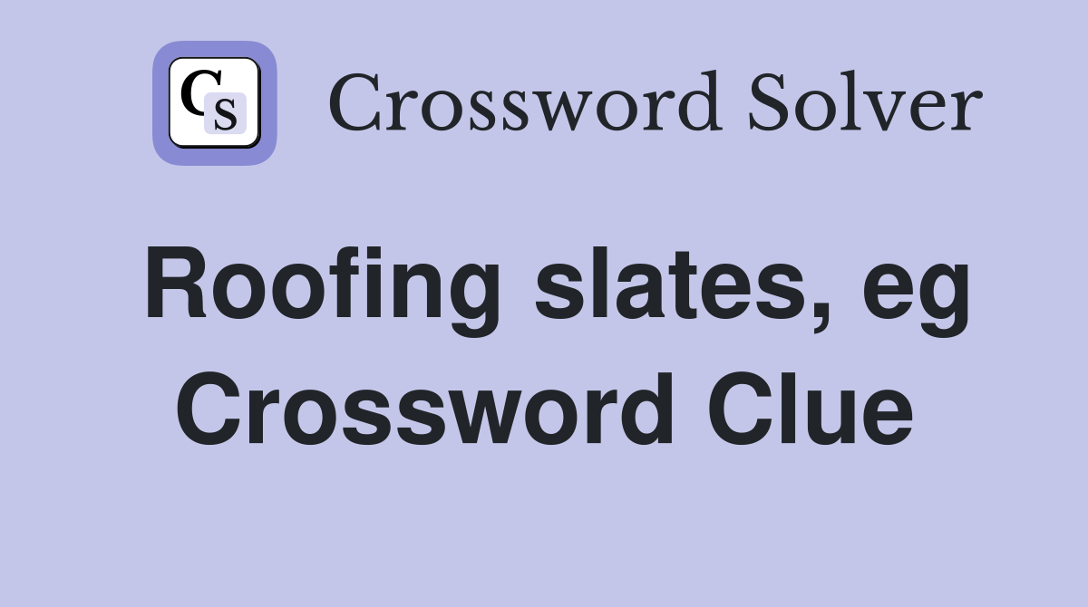Roofing slates, eg Crossword Clue