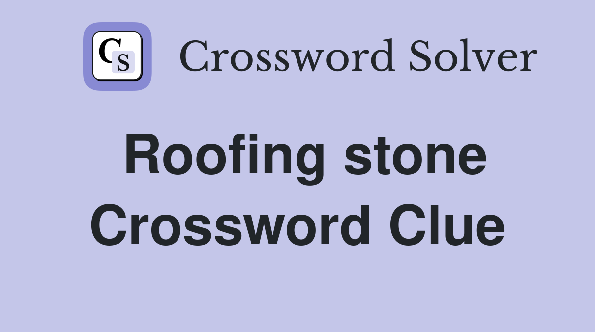 Roofing stone Crossword Clue