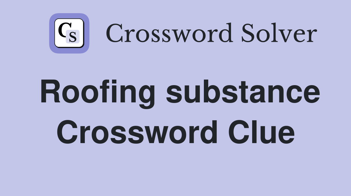 Roofing substance Crossword Clue