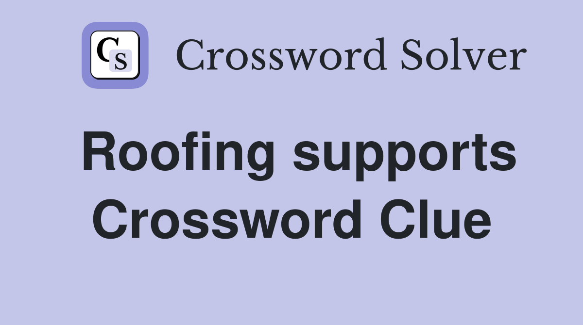 Roofing supports Crossword Clue