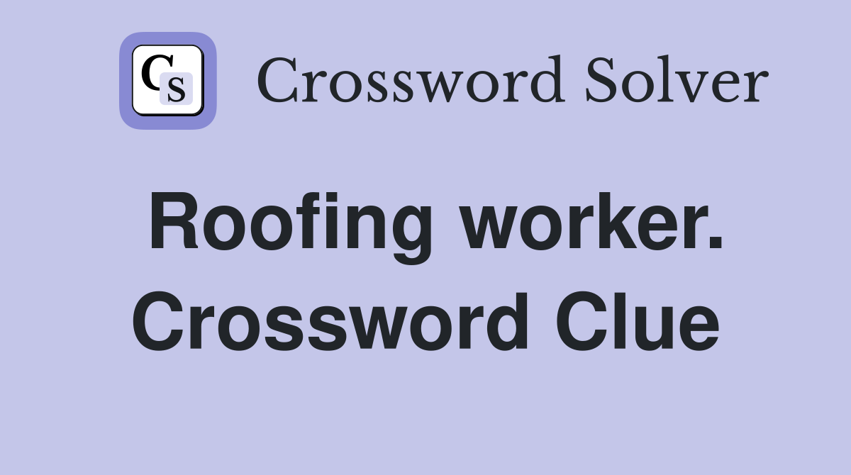 Roofing worker. Crossword Clue
