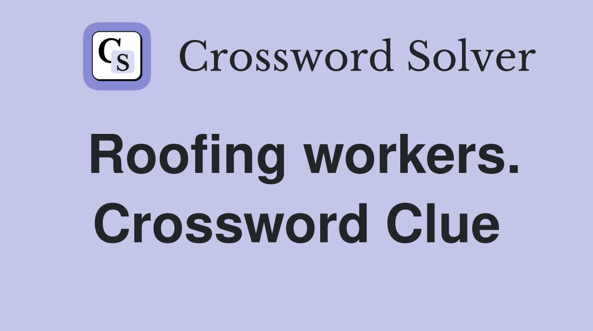 Roofing workers. Crossword Clue
