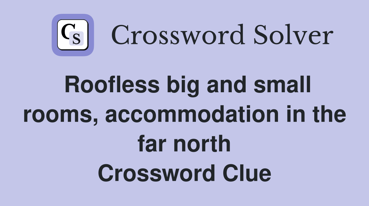 Roofless big and small rooms, accommodation in the far north Crossword Clue