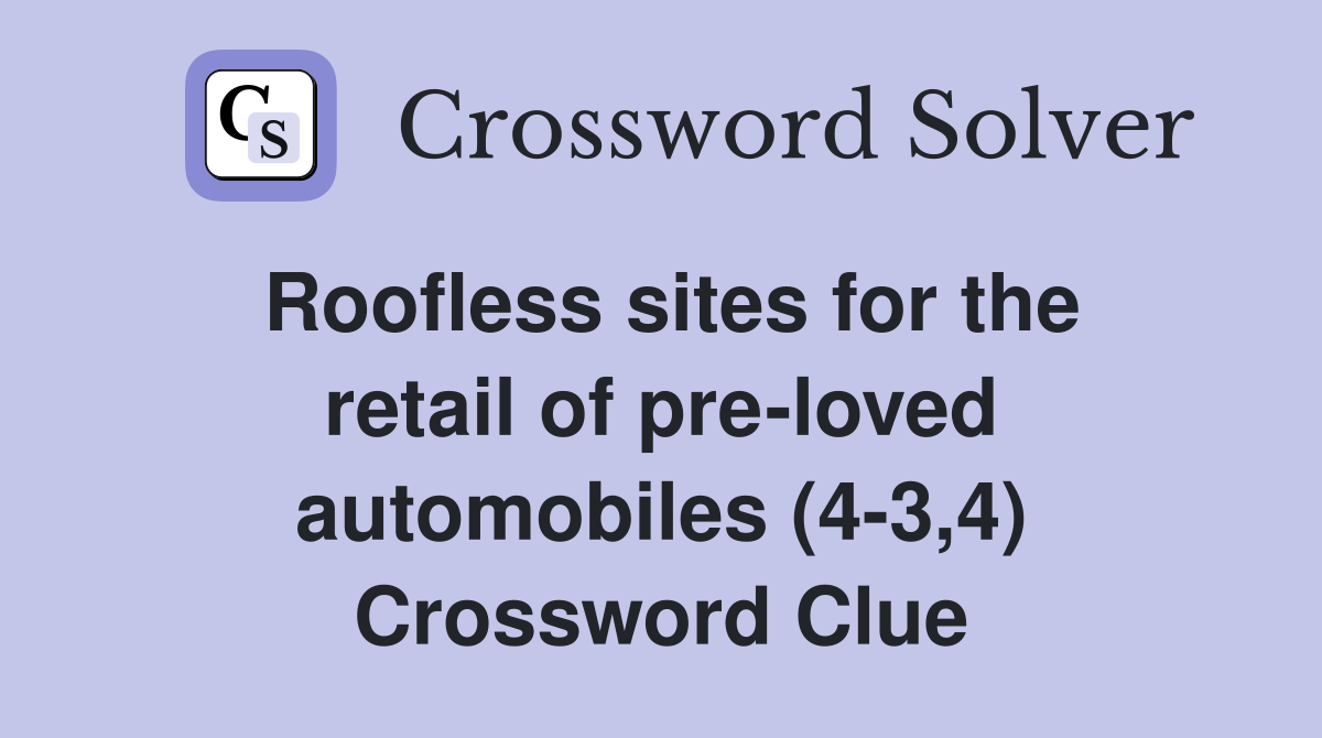 Roofless sites for the retail of pre-loved automobiles (4-3,4) Crossword Clue