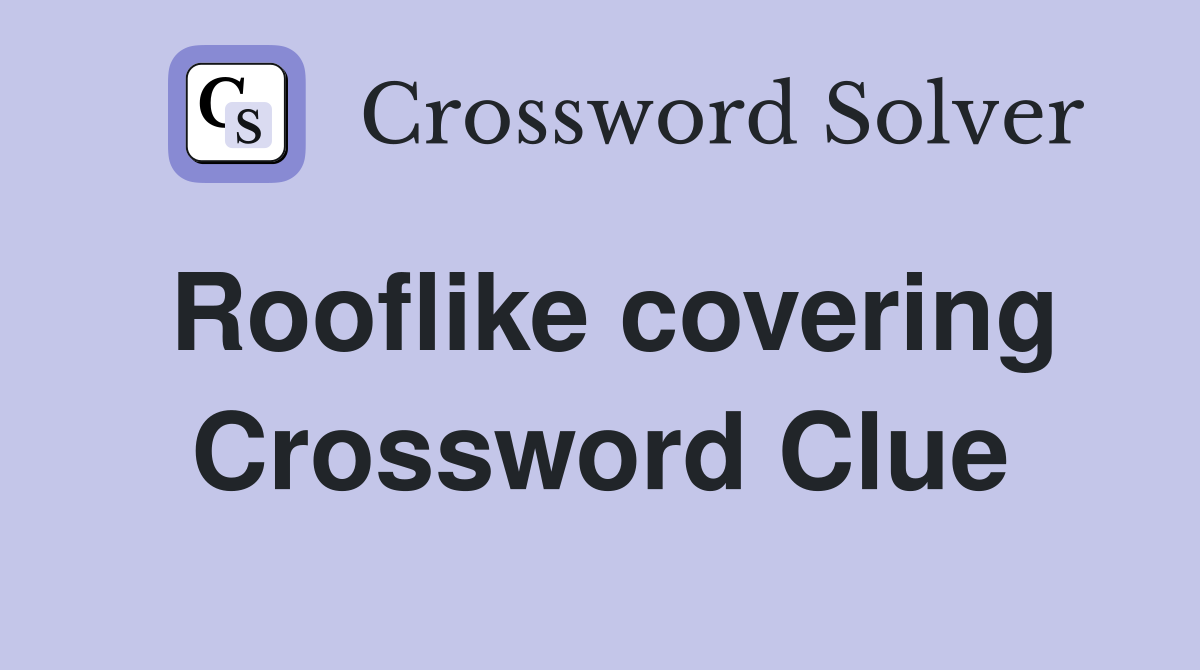 Rooflike covering Crossword Clue