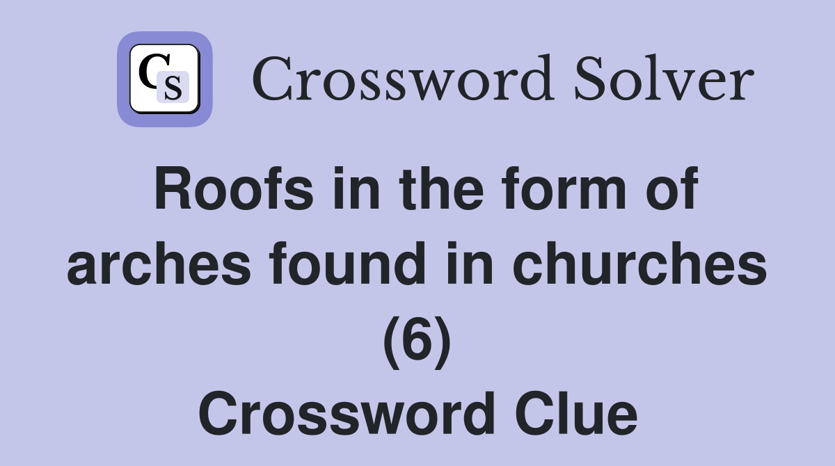 Roofs in the form of arches found in churches (6) Crossword Clue