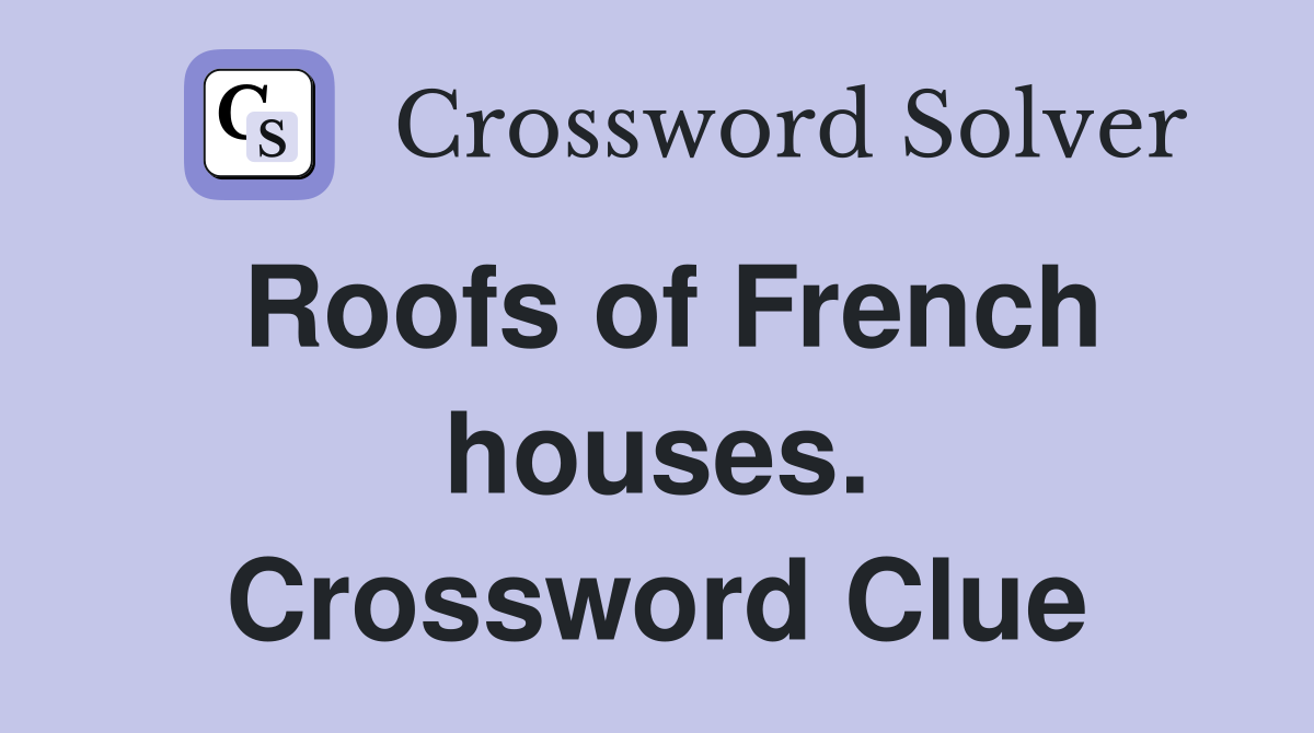 Roofs of French houses. Crossword Clue