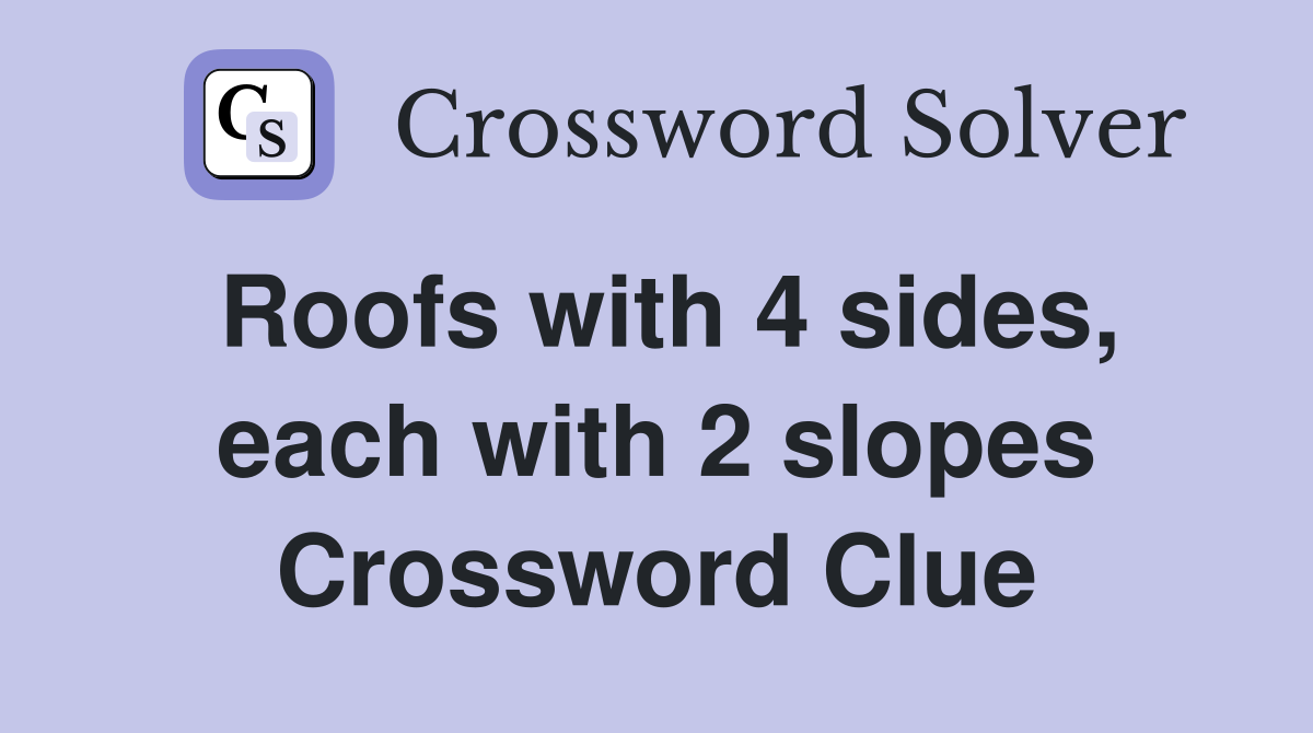 Roofs with 4 sides, each with 2 slopes Crossword Clue