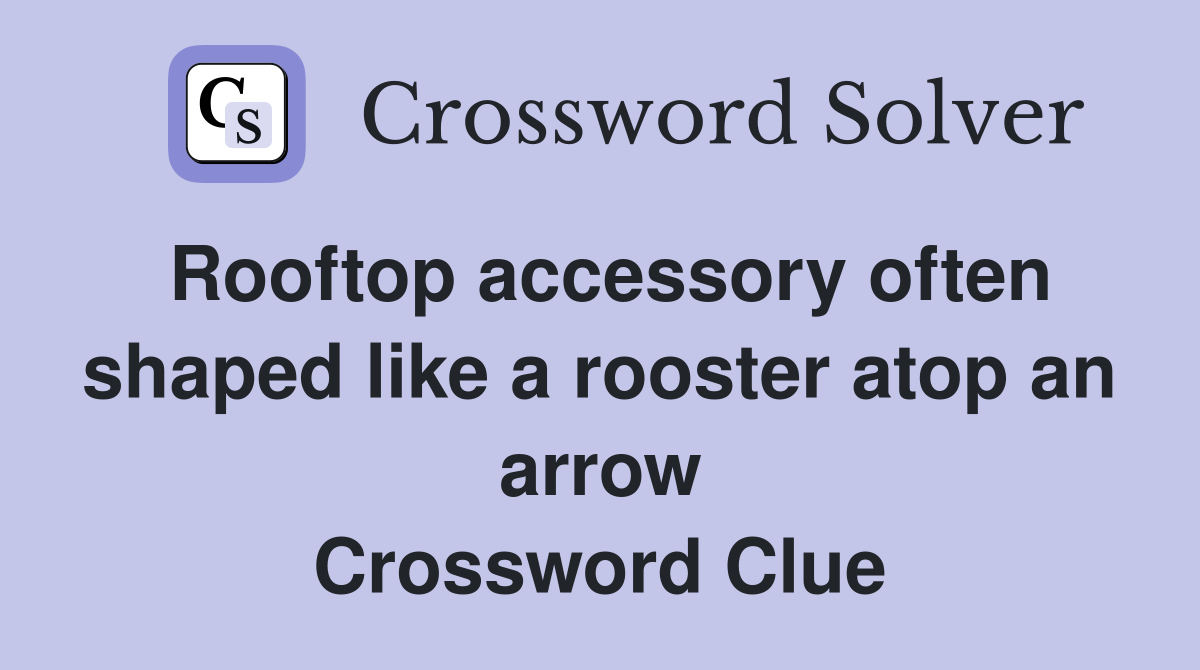 Rooftop accessory often shaped like a rooster atop an arrow Crossword Clue