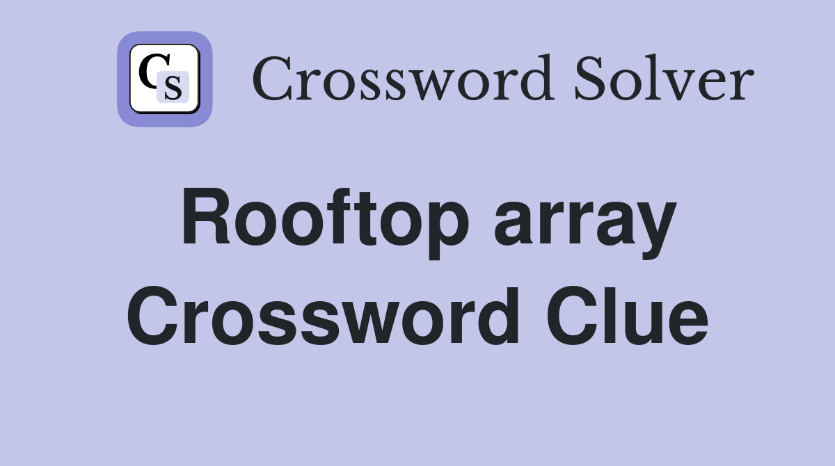Rooftop array Crossword Clue