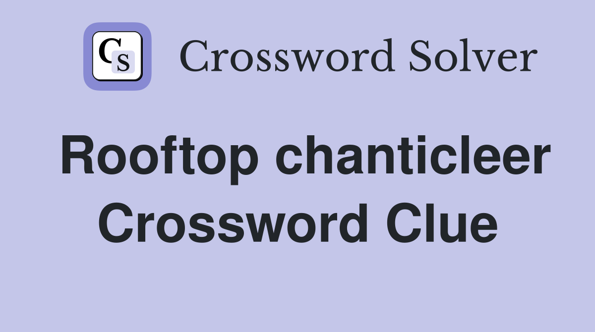 Rooftop chanticleer Crossword Clue