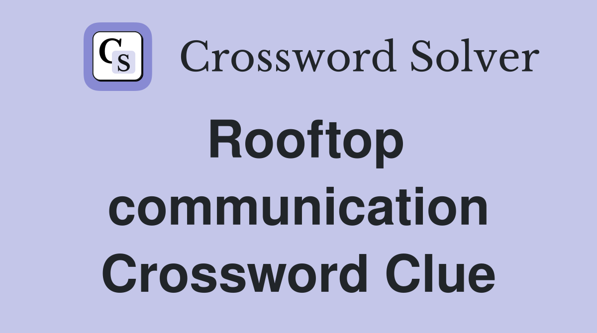 Rooftop communication Crossword Clue