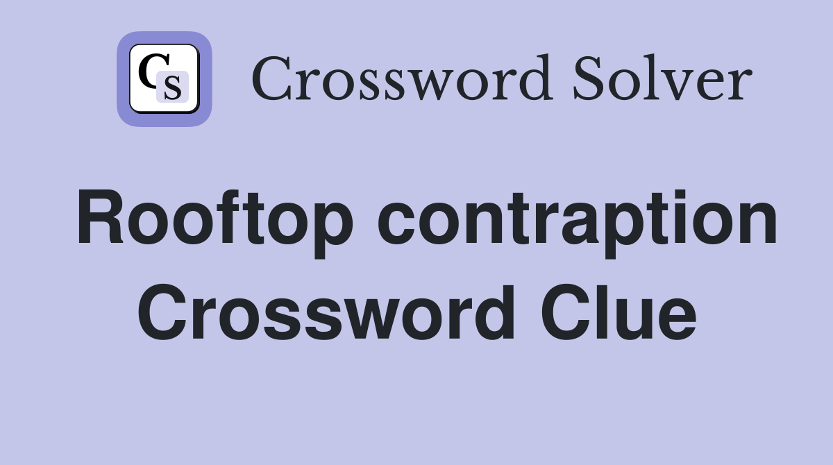 Rooftop contraption Crossword Clue