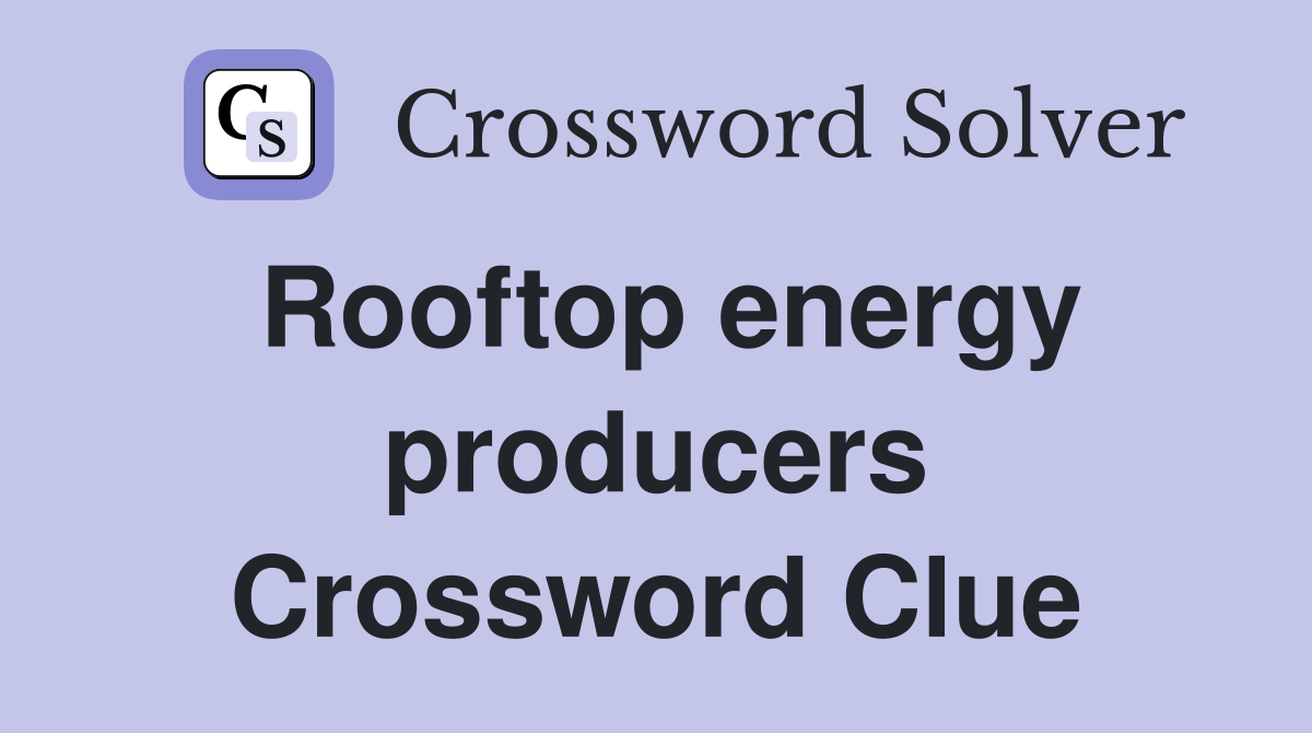 Rooftop energy producers Crossword Clue