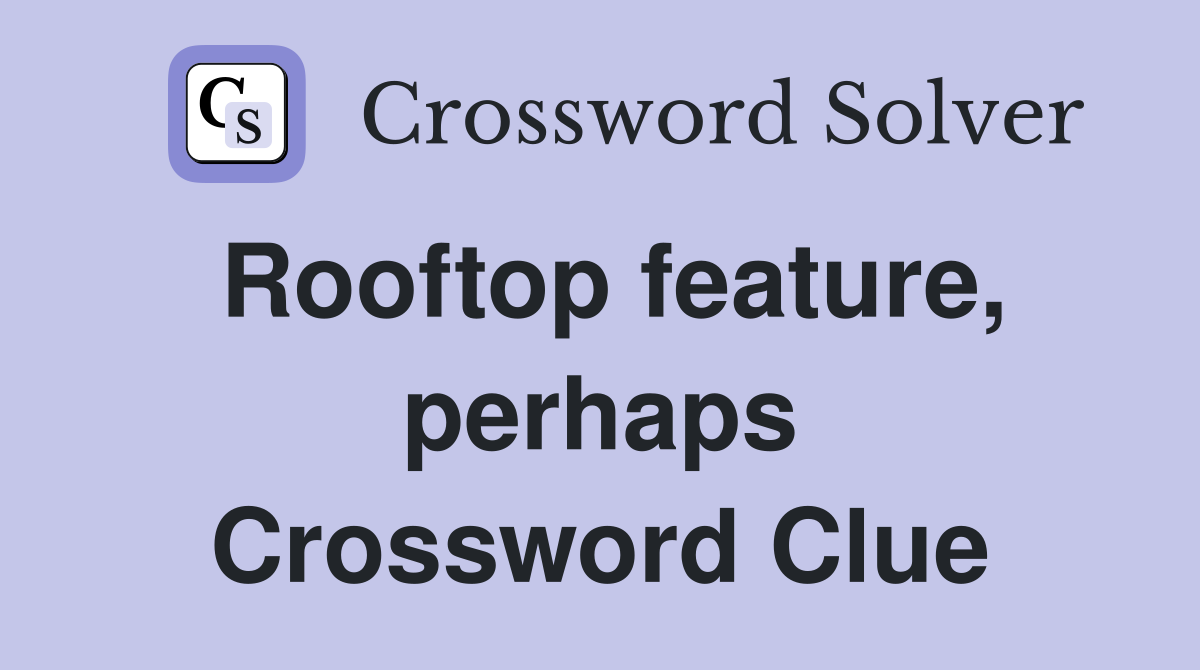 Rooftop feature, perhaps Crossword Clue